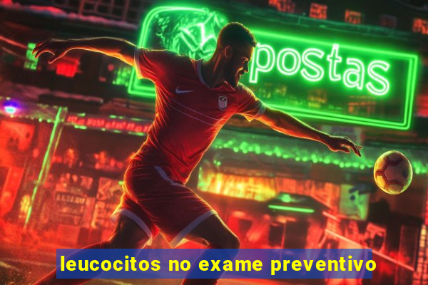 leucocitos no exame preventivo